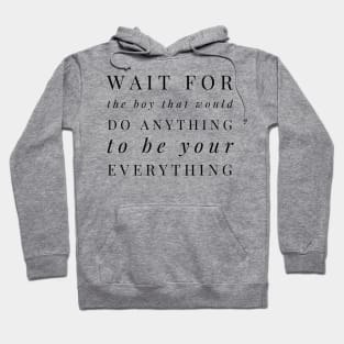 Wait for the boy that would do anything to be your everything Hoodie